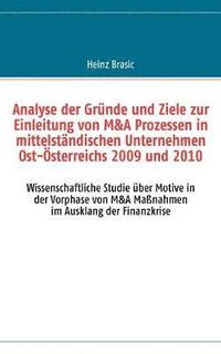 bokomslag Analyse der Grnde und Ziele zur Einleitung von M&A Prozessen in mittelstndischen Unternehmen Ost-sterreichs 2009 und 2010