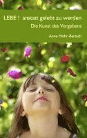 Anne Mohr-Bartsch - Lebe !  anstatt gelebt zu werden, Häftad
