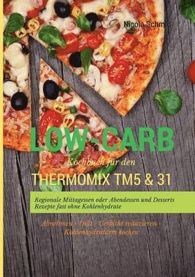 Nicola Schmid - Low-Carb Kochbuch für den Thermomix TM5 & 31 Regionale Mittagessen oder Abendessen und Desserts Rezepte fast ohne Kohlenhydrate Abnehmen - Diät - Gewicht reduzieren - Kohlenhydratarm kochen, Häftad