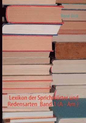 Lexikon der Sprichwrter und Redensarten Band 1 (A - Am ) 1