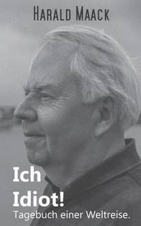 bokomslag Ich Idiot! Tagebuch einer Weltreise