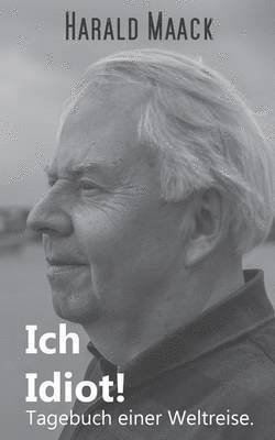bokomslag Ich Idiot! Tagebuch einer Weltreise