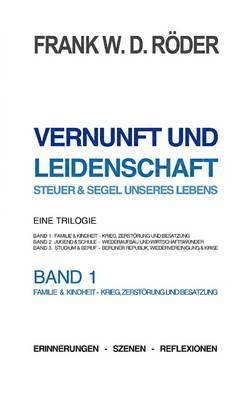 VERNUNFT UND LEIDENSCHAFT - STEUER & SEGEL UNSERES LEBENS - Erinnerungen - Szenen - Reflexionen, Eine Trilogie, BAND1, 7.Auflage, PB COLOR