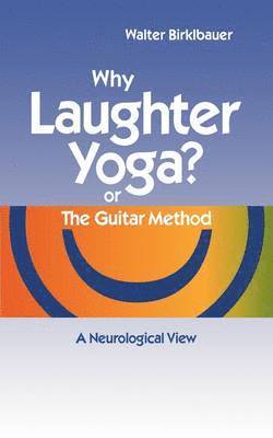 bokomslag Why Laughter Yoga or The Guitar Method: A Neurologic View