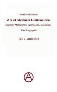 bokomslag Wer ist Alexander Grothendieck? Anarchie, Mathematik, Spiritualitt - Eine Biographie