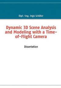 bokomslag Dynamic 3D Scene Analysis and Modeling with a Time-of-Flight Camera