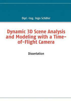Ingo Schiller - Dynamic 3D Scene Analysis and Modeling with a Time-of-Flight Camera, Häftad