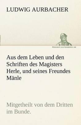 bokomslag Aus Dem Leben Und Den Schriften Des Magisters Herle, Und Seines Freundes Manle