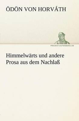 Himmelwarts Und Andere Prosa Aus Dem Nachlass