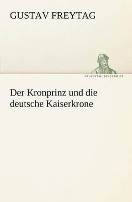 Der Kronprinz Und Die Deutsche Kaiserkrone 1