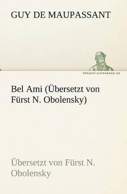 Bel Ami (Ubersetzt Von Furst N. Obolensky) 1