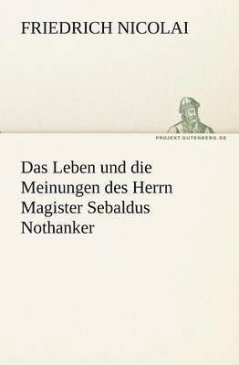 Friedrich Nicolai - Leben Und Die Meinungen Des Herrn Magister Sebaldus Nothanker, Häftad