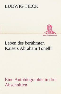 Ludwig Tieck - Leben Des Beruhmten Kaisers Abraham Tonelli, Häftad
