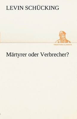 Levin Sch Cking, Levin Schucking - Martyrer Oder Verbrecher?, Häftad