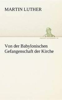 bokomslag Von Der Babylonischen Gefangenschaft Der Kirche