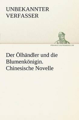 bokomslag Der Olhandler Und Die Blumenkonigin. Chinesische Novelle