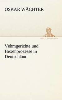 bokomslag Vehmgerichte Und Hexenprozesse in Deutschland