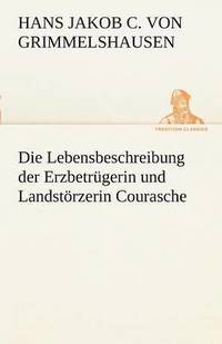 bokomslag Die Lebensbeschreibung Der Erzbetrugerin Und Landstorzerin Courasche