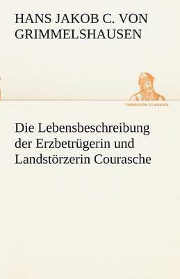 Hans Jakob Christoph Von Grimmelshausen - Die Lebensbeschreibung Der Erzbetrugerin Und Landstorzerin Courasche, Häftad