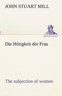 bokomslag Die Horigkeit Der Frau (the Subjection of Women)