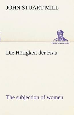 bokomslag Die Horigkeit Der Frau (the Subjection of Women)