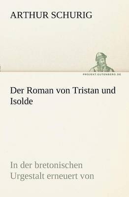Arthur Schurig - Roman Von Tristan Und Isolde, Häftad