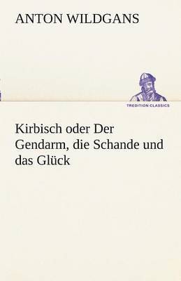 Kirbisch Oder Der Gendarm, Die Schande Und Das Gluck 1