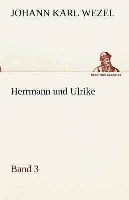 Johann Karl Wezel - Herrmann Und Ulrike / Band 3, Häftad