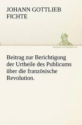 Beitrag zur Berichtigung der Urtheile des Publicums ber die franzsische Revolution. 1