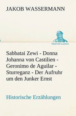 Sabbatai Zewi - Donna Johanna von Castilien - Geronimo de Aguilar - Sturreganz - Der Aufruhr um den Junker Ernst 1