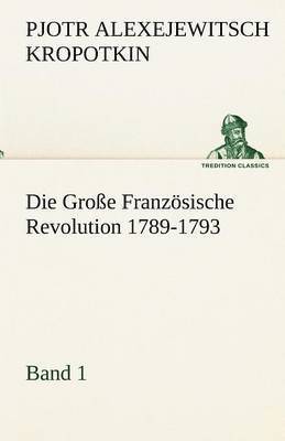 Die Grosse Franzosische Revolution 1789-1793 - Band 1 1