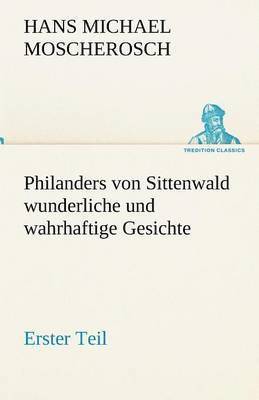 Philanders Von Sittenwald Wunderliche Und Wahrhaftige Gesichte - Erster Teil 1