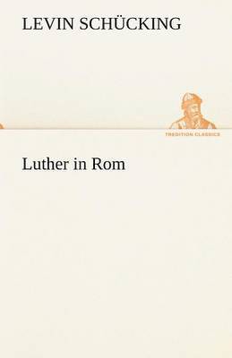 Levin Sch Cking, Levin Schucking - Luther in ROM, Häftad