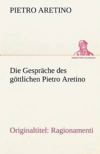 bokomslag Die Gesprache Des Gottlichen Pietro Aretino