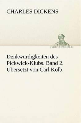 Denkwurdigkeiten Des Pickwick-Klubs. Band 2. Ubersetzt Von Carl Kolb. 1