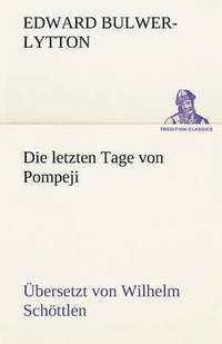 bokomslag Letzten Tage Von Pompeji (Uebersetzt Von Wilhelm Schottlen)