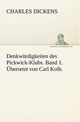 Denkwurdigkeiten Des Pickwick-Klubs. Band 1. Ubersetzt Von Carl Kolb. 1