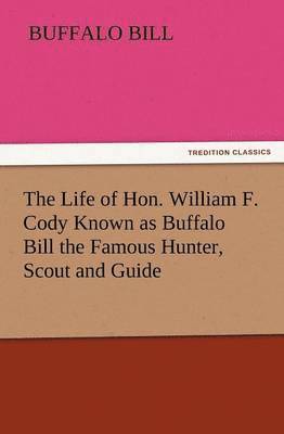 Buffalo Bill - Life of Hon. William F. Cody Known as Buffalo Bill the Famous Hunter, Scout and Guide, Häftad