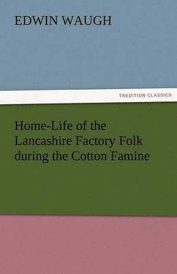 bokomslag Home-Life of the Lancashire Factory Folk During the Cotton Famine