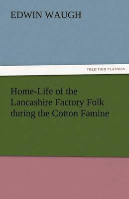 Home-Life of the Lancashire Factory Folk During the Cotton Famine