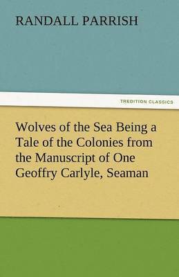 bokomslag Wolves of the Sea Being a Tale of the Colonies from the Manuscript of One Geoffry Carlyle, Seaman