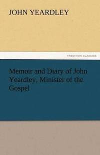 bokomslag Memoir and Diary of John Yeardley, Minister of the Gospel