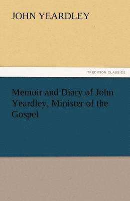 John Yeardley - Memoir and Diary of John Yeardley, Minister of the Gospel, Häftad