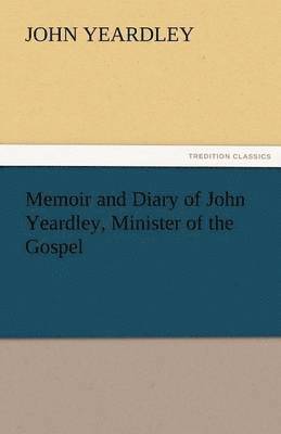 bokomslag Memoir and Diary of John Yeardley, Minister of the Gospel