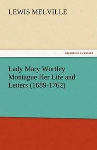 bokomslag Lady Mary Wortley Montague Her Life and Letters (1689-1762)