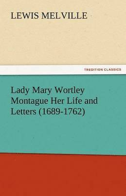 Lady Mary Wortley Montague Her Life and Letters (1689-1762)