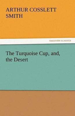 bokomslag The Turquoise Cup, And, the Desert