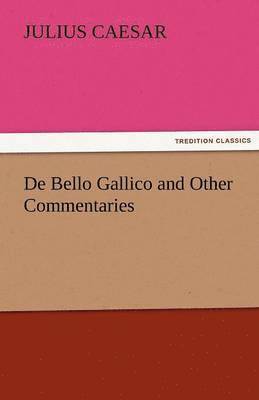 de Bello Gallico and Other Commentaries 1