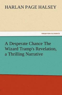 bokomslag A Desperate Chance the Wizard Tramp's Revelation, a Thrilling Narrative