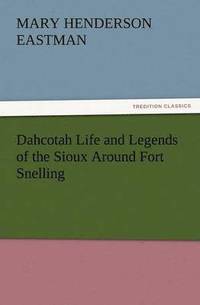 bokomslag Dahcotah Life and Legends of the Sioux Around Fort Snelling